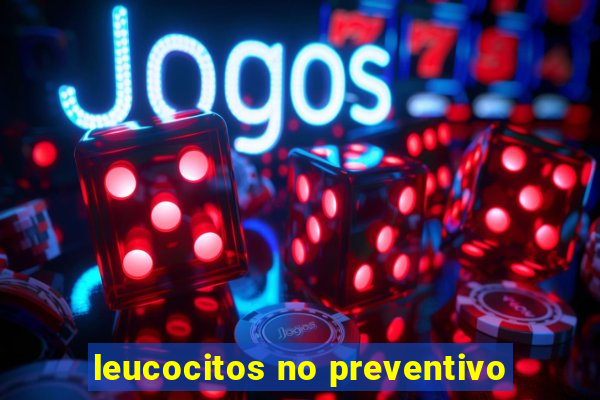 leucocitos no preventivo